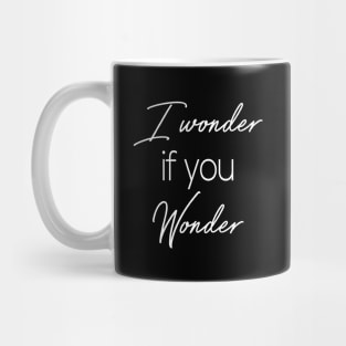 I wonder if you wonder Mug